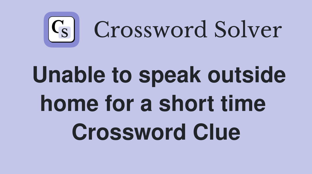 Unable to speak outside home for a short time  Crossword Clue