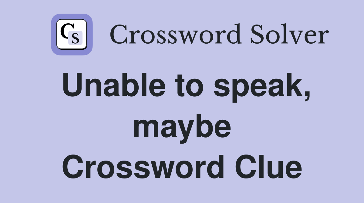 Unable to speak, maybe Crossword Clue