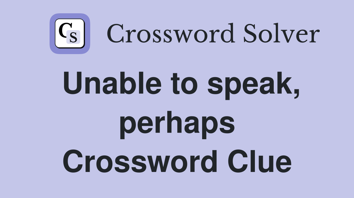 Unable to speak, perhaps Crossword Clue