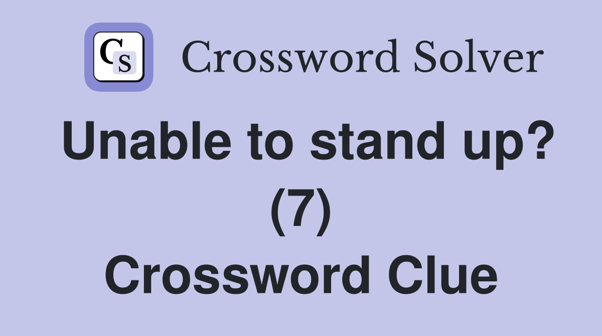 Unable to stand up? (7) Crossword Clue
