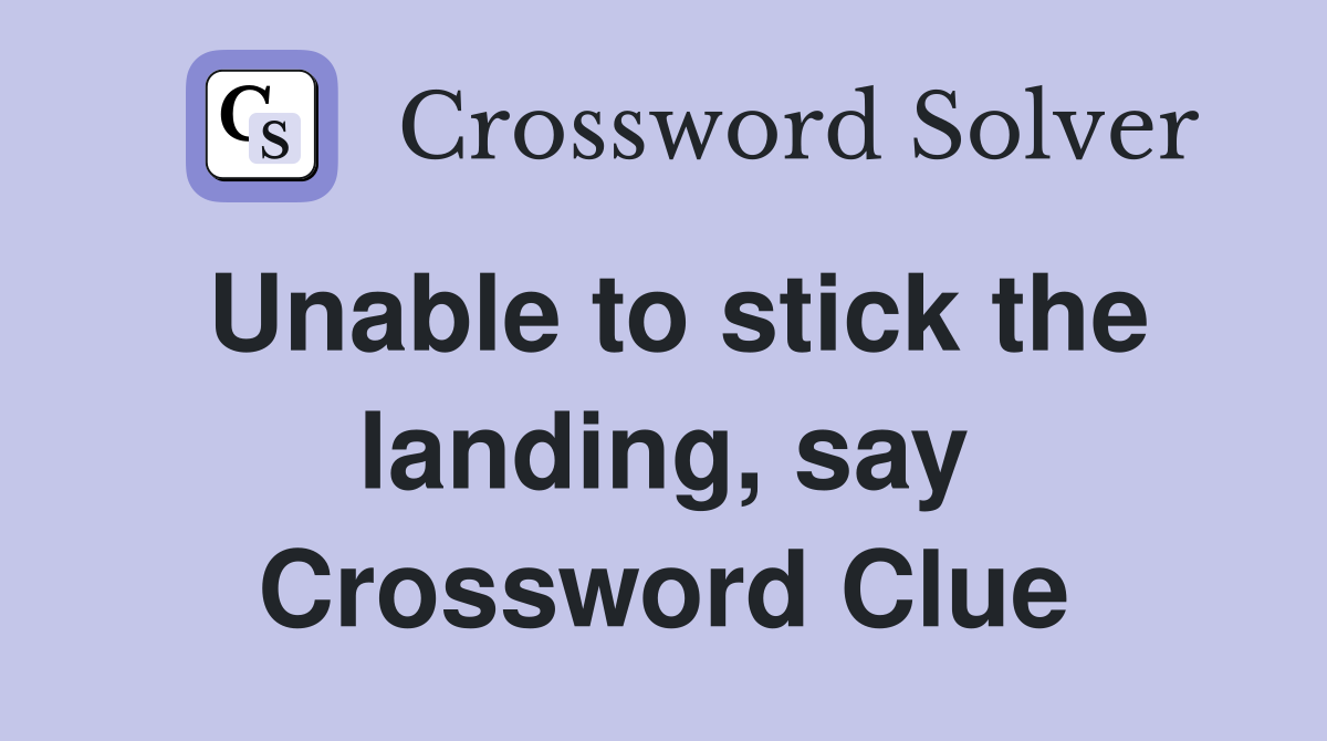 Unable to stick the landing, say Crossword Clue