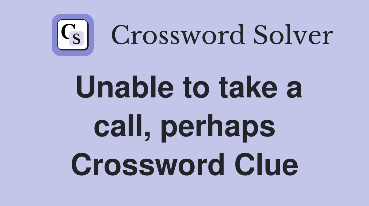 Unable to take a call, perhaps Crossword Clue