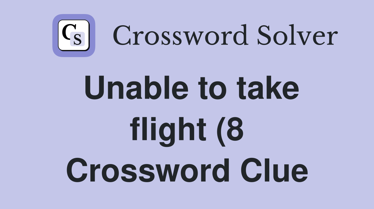 Unable to take flight (8) Crossword Clue Answers Crossword Solver Unable to take flight (8) Crossword Clue Answers Crossword Solver