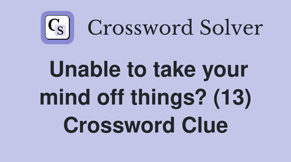 Unable to take your mind off things? (13) Crossword Clue