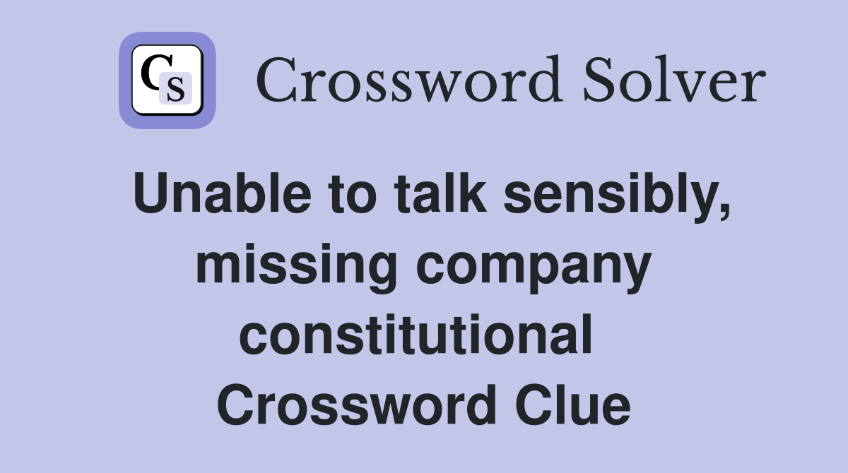 Unable to talk sensibly, missing company constitutional  Crossword Clue
