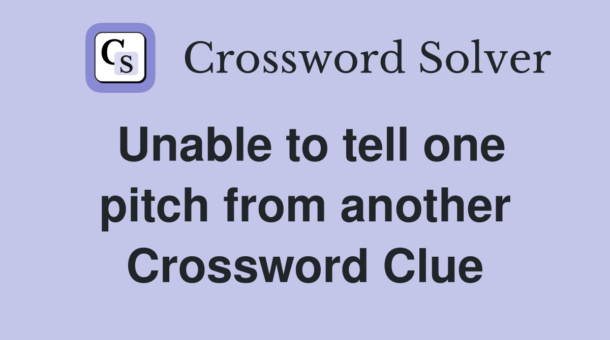 Unable to tell one pitch from another Crossword Clue