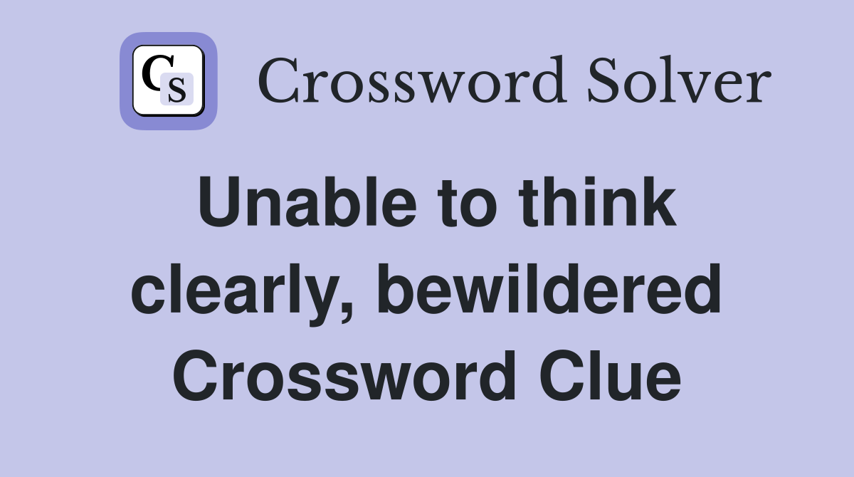 Unable to think clearly, bewildered Crossword Clue