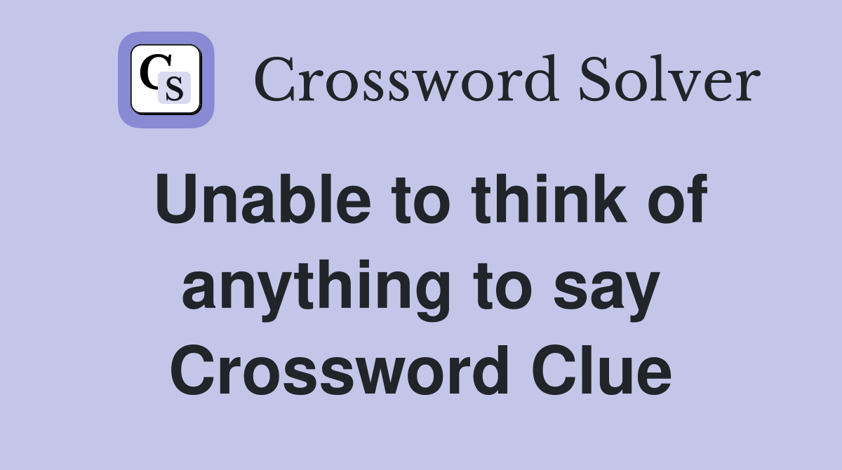 Unable to think of anything to say Crossword Clue