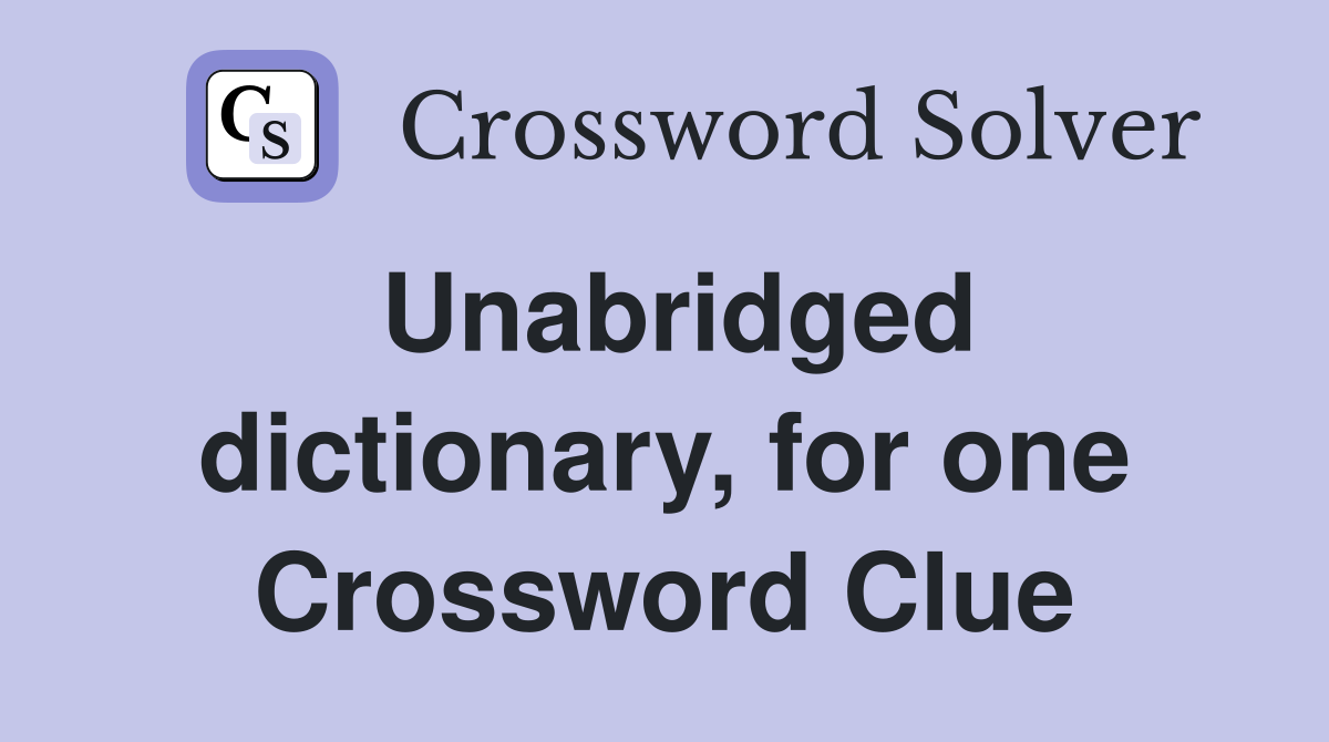 Unabridged dictionary, for one Crossword Clue