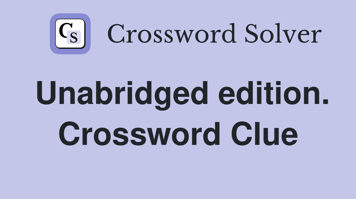 Unabridged edition. Crossword Clue
