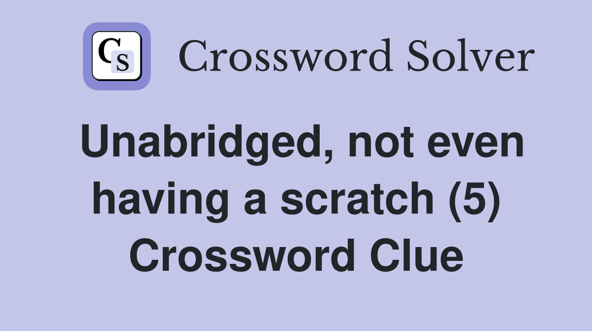 Unabridged, not even having a scratch (5) Crossword Clue