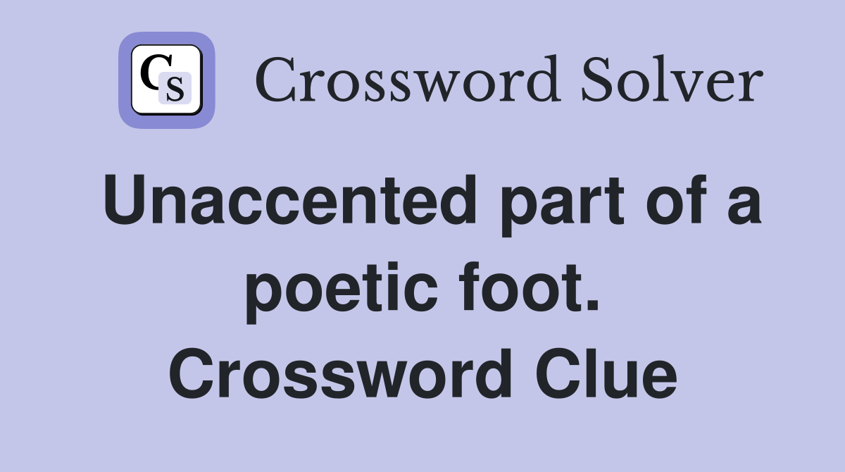 Unaccented part of a poetic foot. Crossword Clue