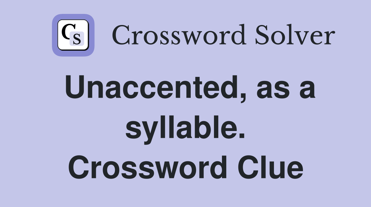Unaccented, as a syllable. Crossword Clue