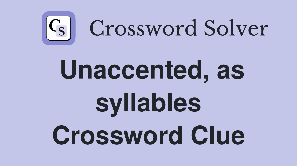 Unaccented, as syllables Crossword Clue