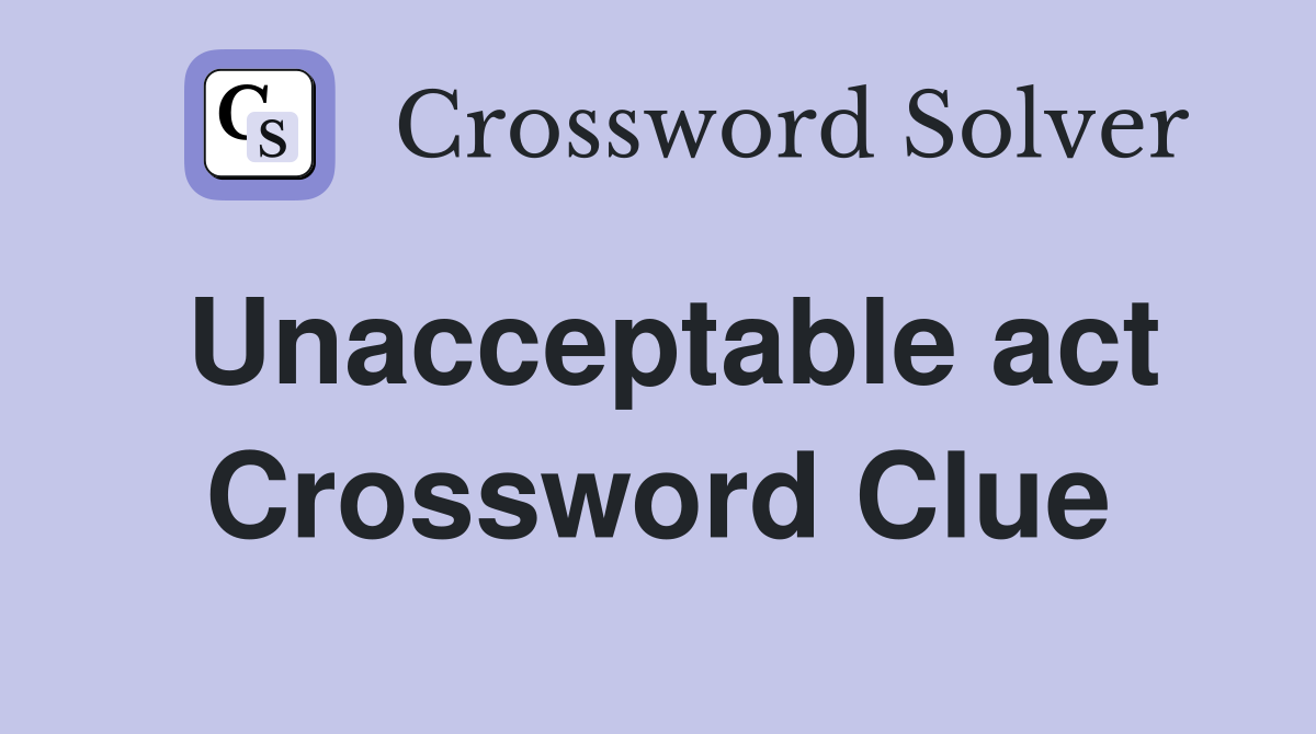 Unacceptable act Crossword Clue