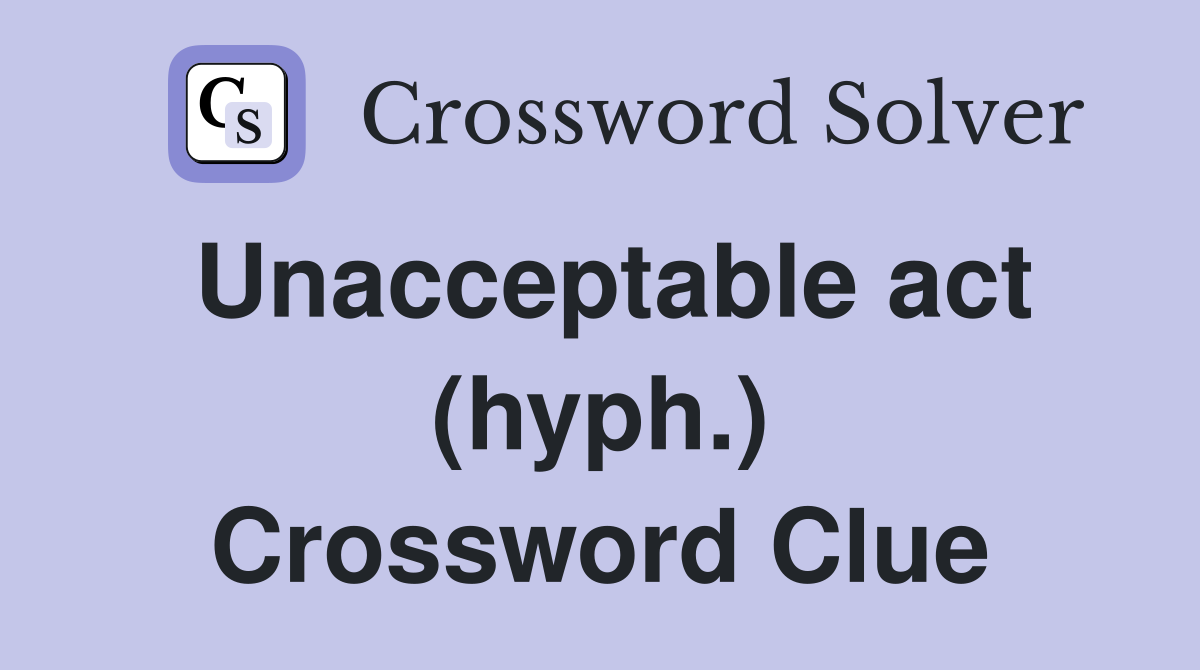 Unacceptable act (hyph.) Crossword Clue