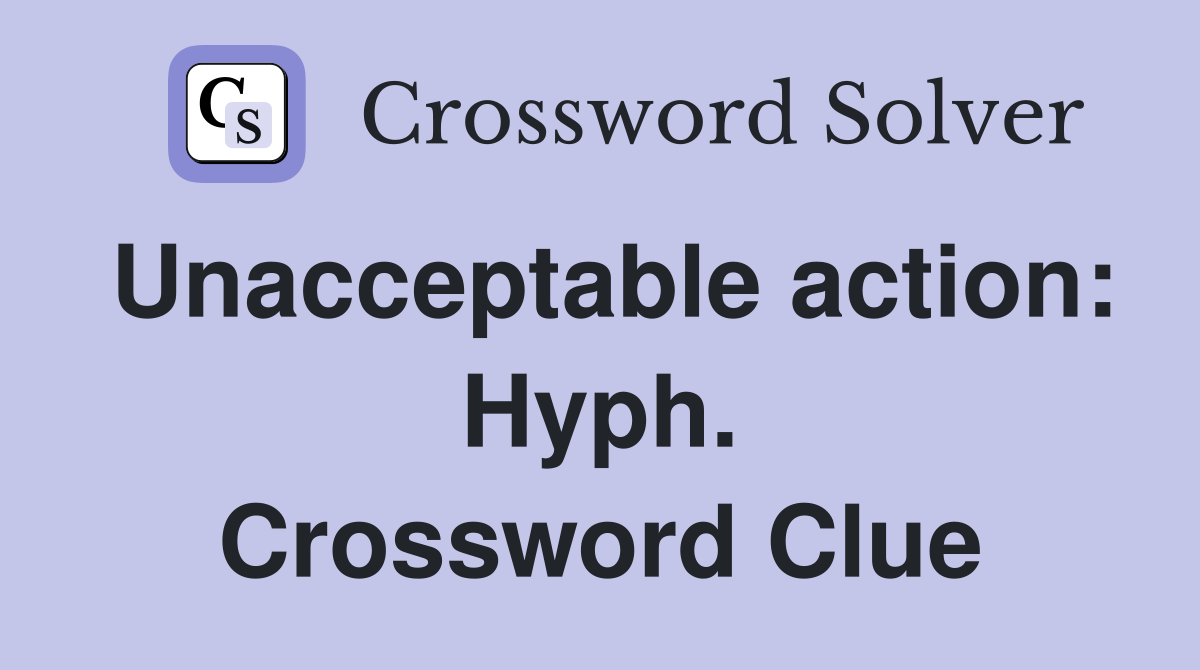 Unacceptable action: Hyph. Crossword Clue