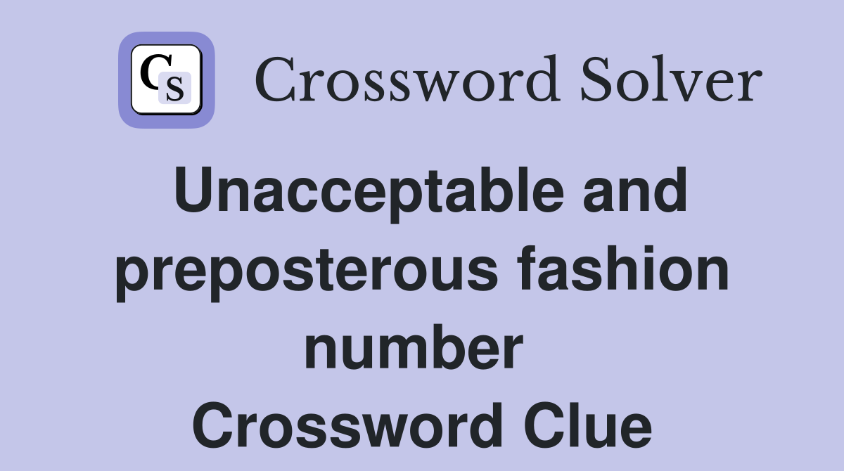 Unacceptable and preposterous fashion number  Crossword Clue