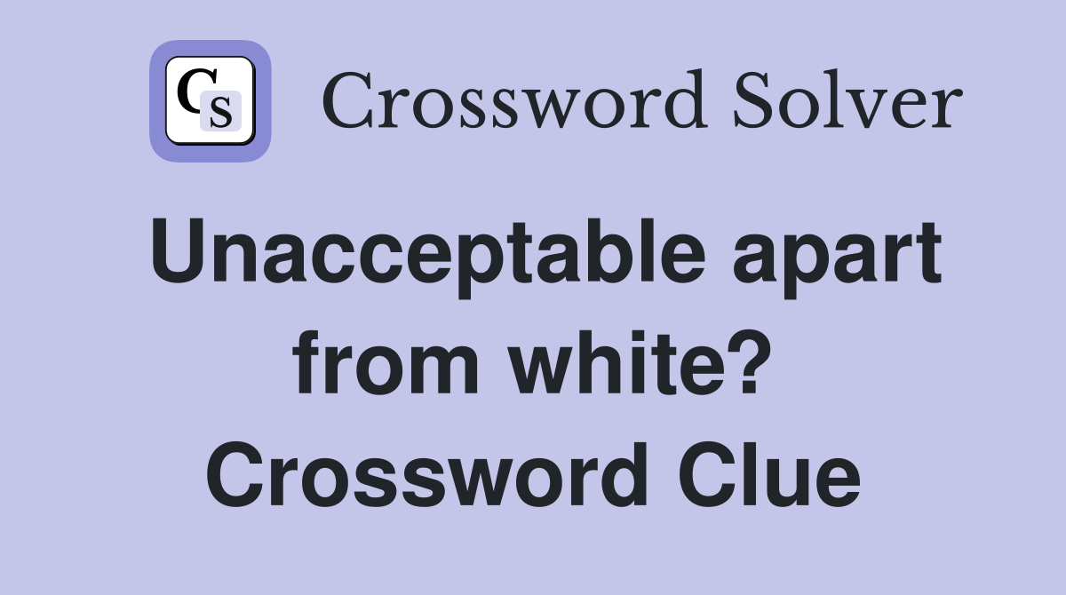 Unacceptable apart from white? Crossword Clue