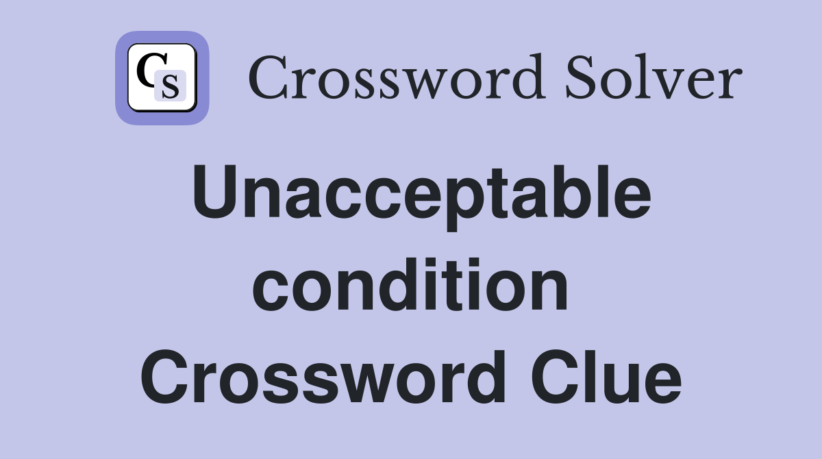 Unacceptable condition Crossword Clue