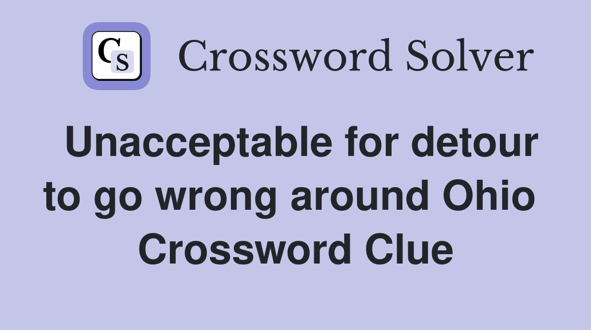 Unacceptable for detour to go wrong around Ohio  Crossword Clue