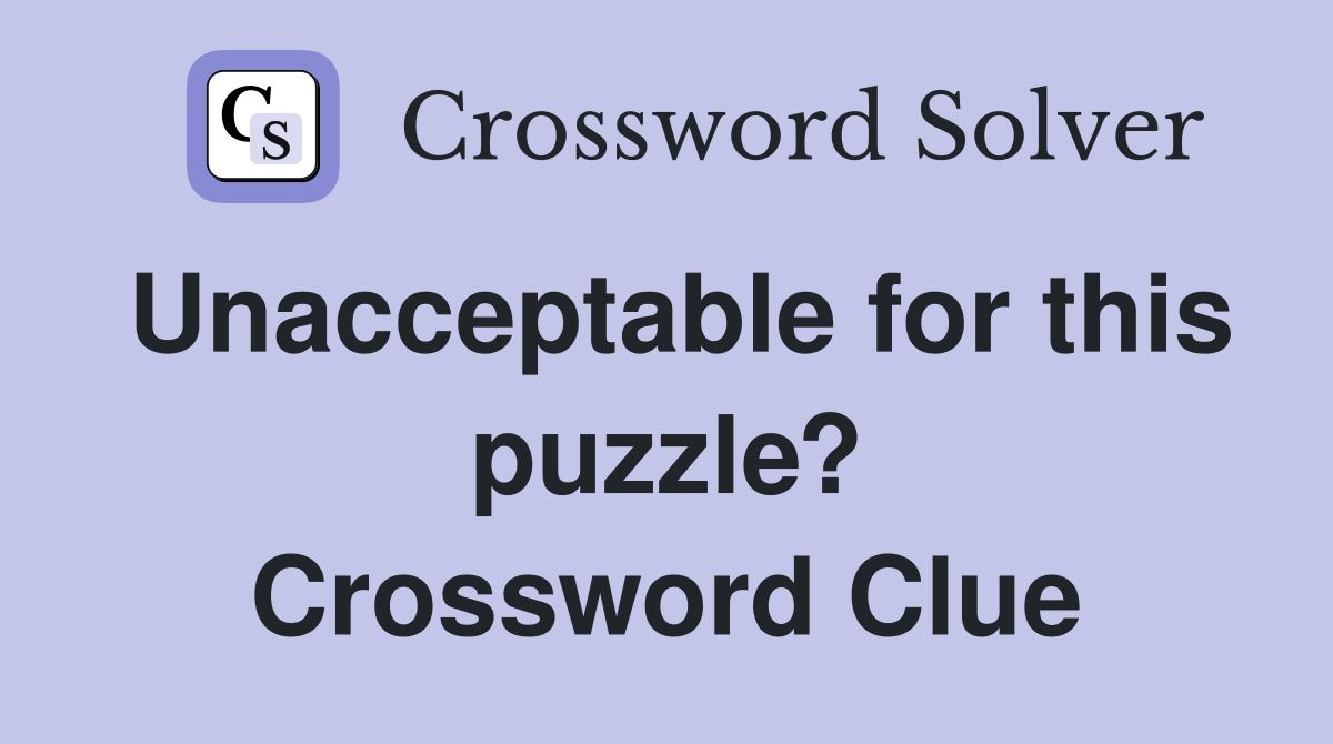 Unacceptable for this puzzle? Crossword Clue