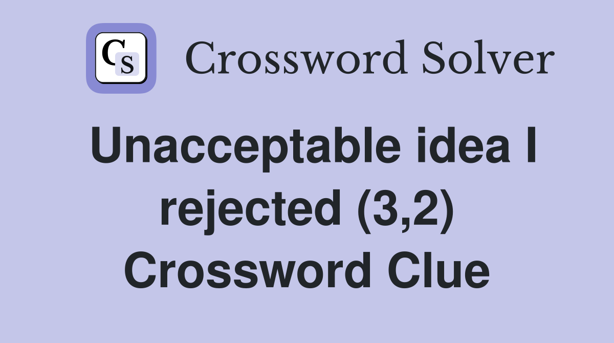 Unacceptable idea I rejected (3,2) Crossword Clue