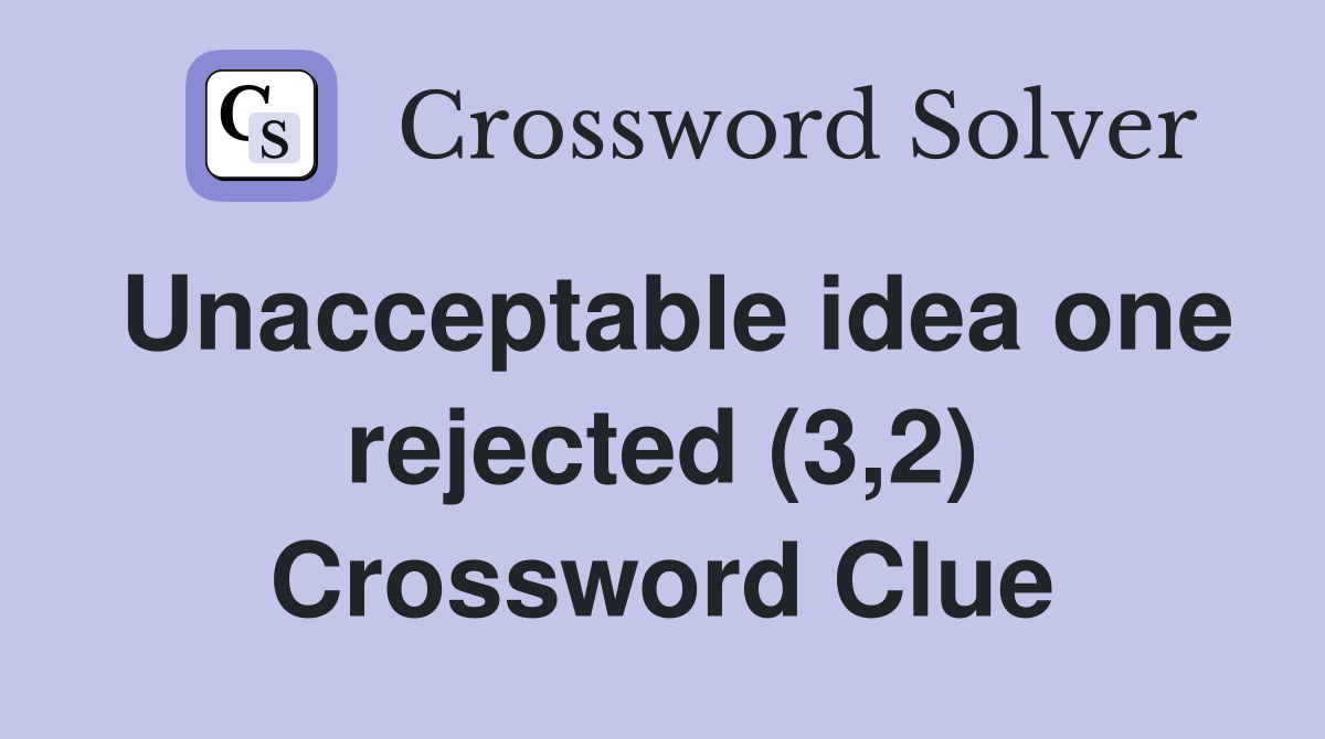 Unacceptable idea one rejected (3,2) Crossword Clue