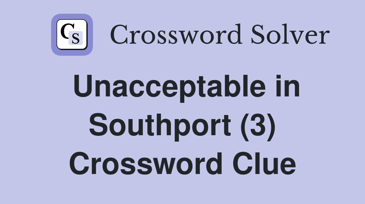 Unacceptable in Southport (3) Crossword Clue