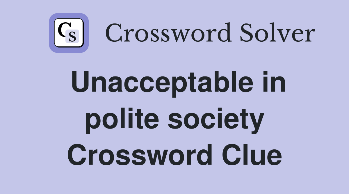 Unacceptable in polite society Crossword Clue