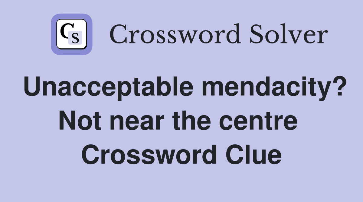 Unacceptable mendacity? Not near the centre  Crossword Clue