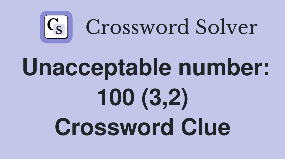 Unacceptable number: 100 (3,2) Crossword Clue