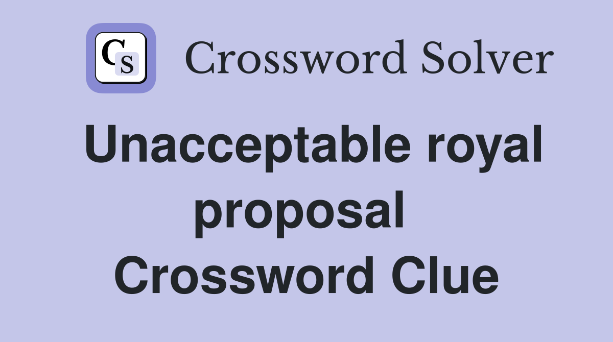 Unacceptable royal proposal  Crossword Clue