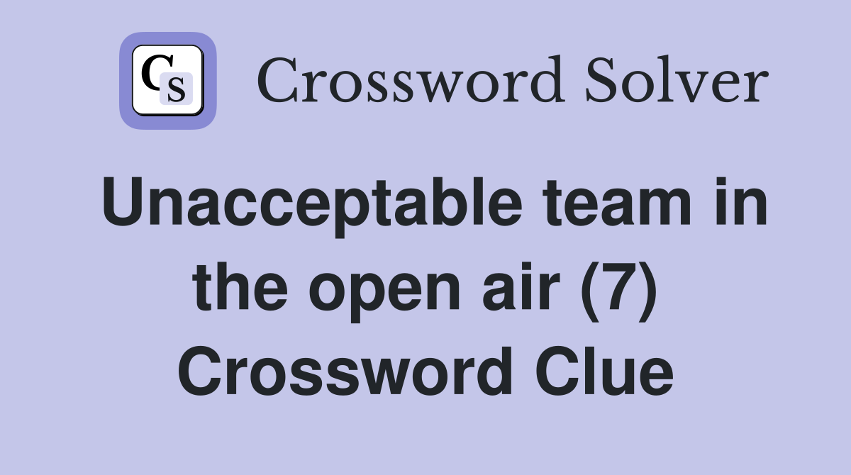 Unacceptable team in the open air (7) Crossword Clue