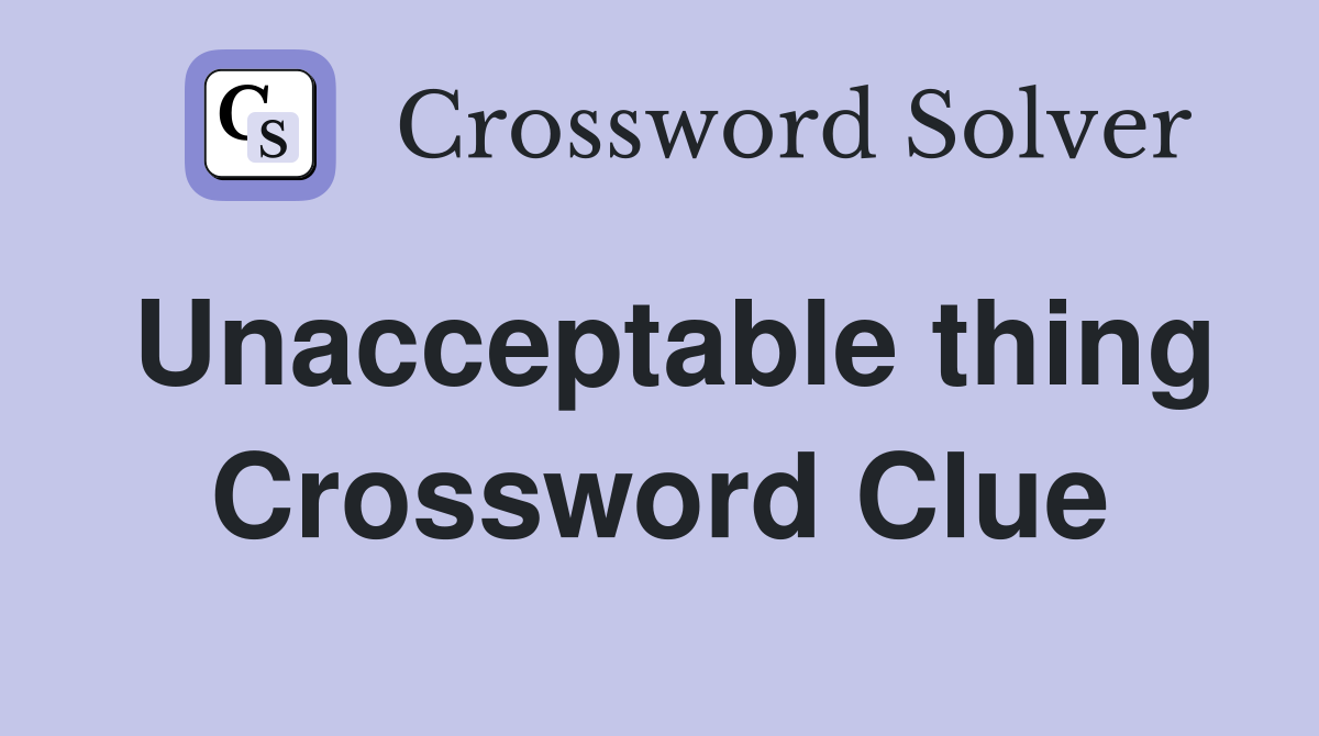 Unacceptable thing Crossword Clue