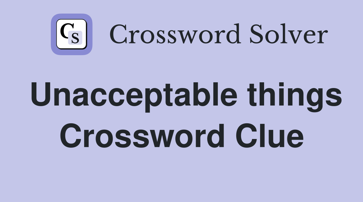 Unacceptable things Crossword Clue