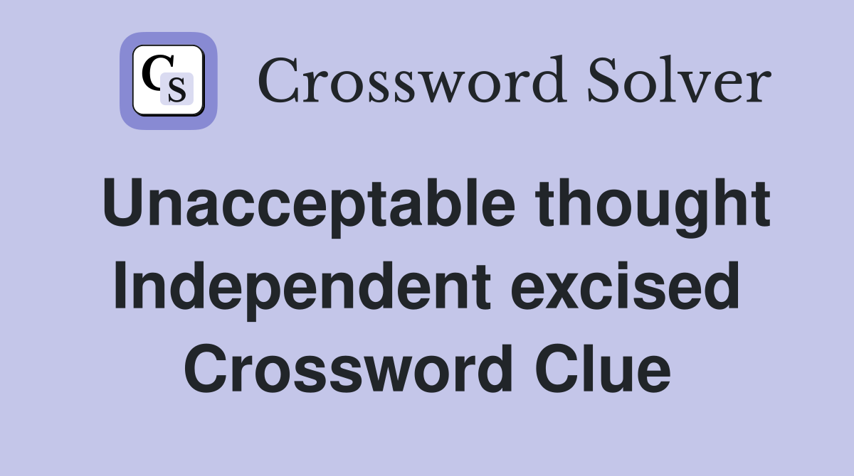 Unacceptable thought Independent excised Crossword Clue