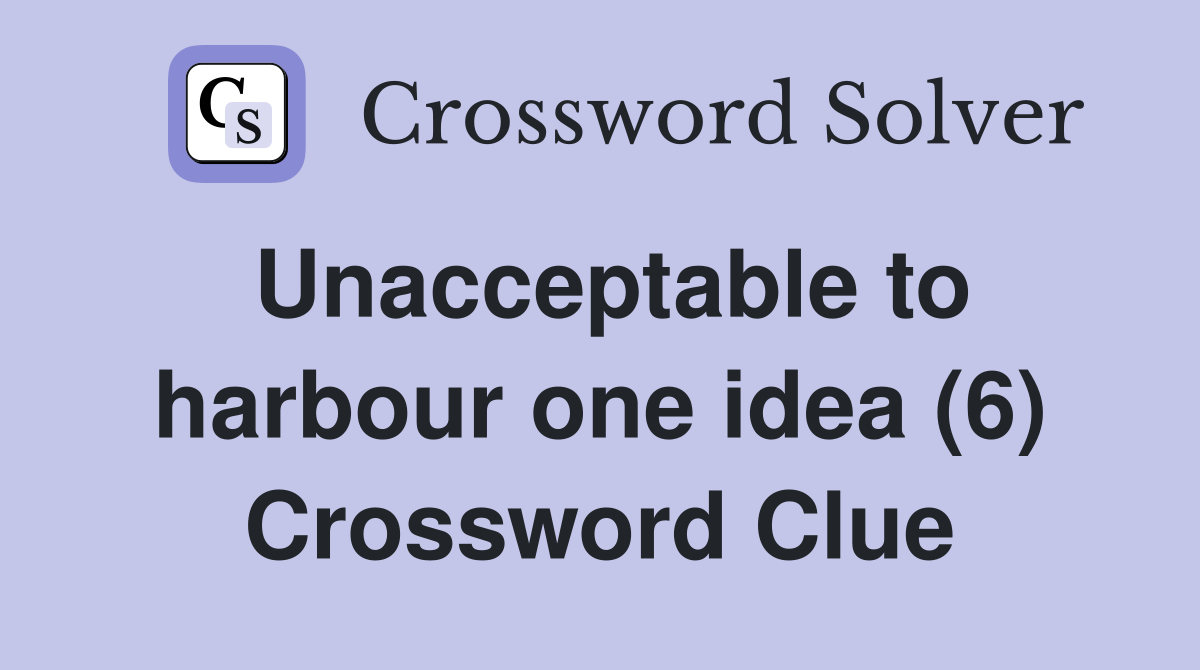 Unacceptable to harbour one idea (6) Crossword Clue