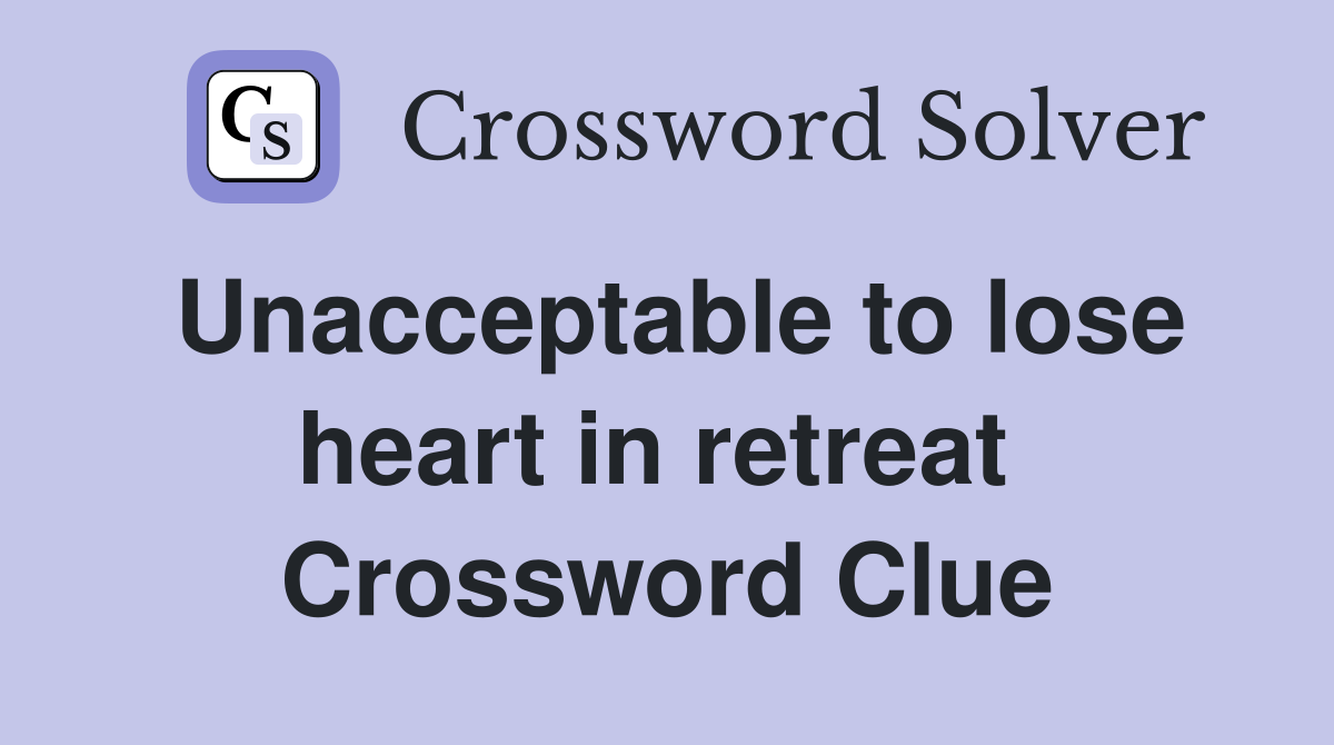 Unacceptable to lose heart in retreat  Crossword Clue
