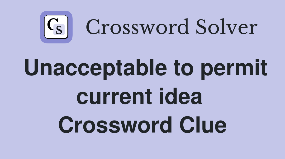 Unacceptable to permit current idea  Crossword Clue