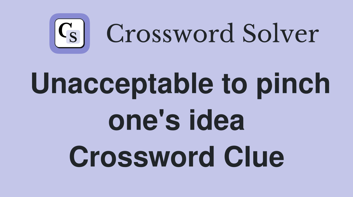 Unacceptable to pinch one's idea Crossword Clue