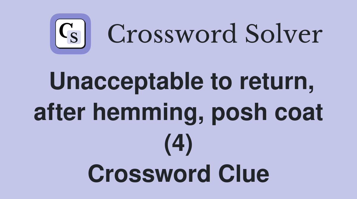 Unacceptable to return, after hemming, posh coat (4) Crossword Clue
