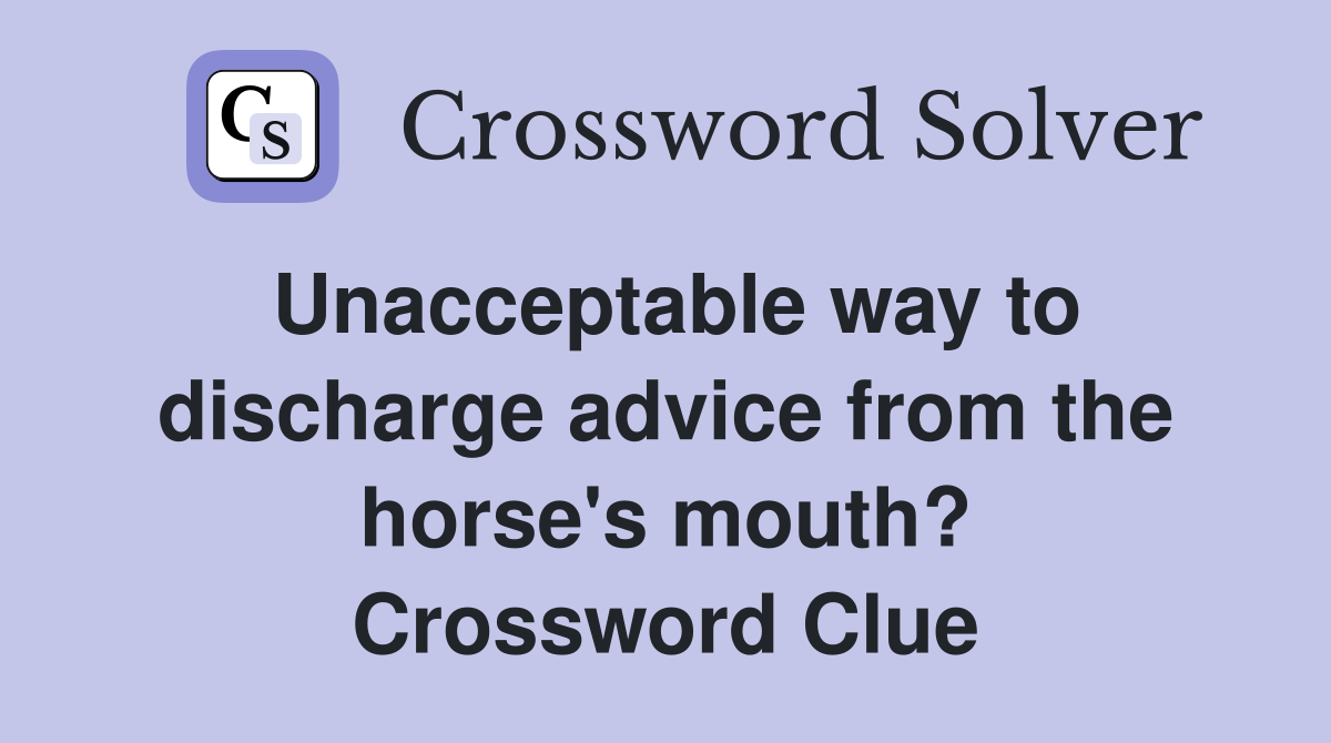 Unacceptable way to discharge advice from the horse's mouth? Crossword Clue