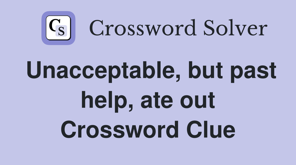 Unacceptable, but past help, ate out Crossword Clue