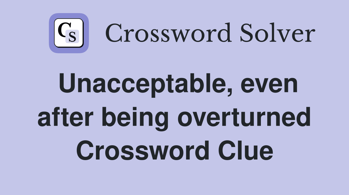 Unacceptable, even after being overturned Crossword Clue
