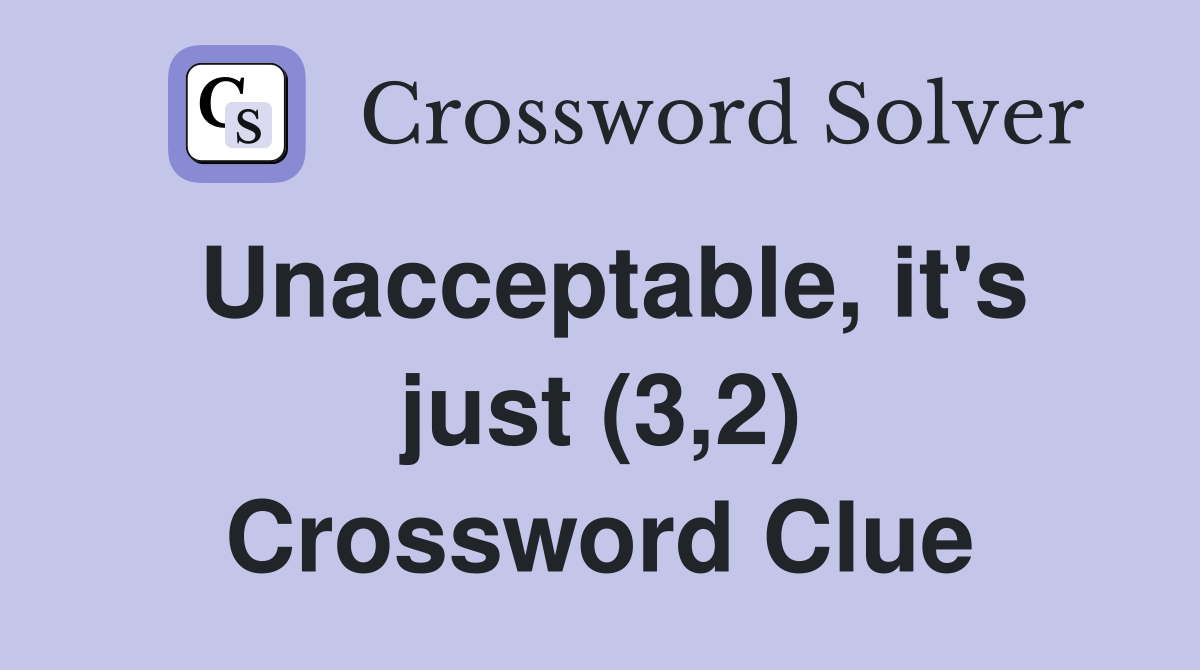 Unacceptable, it's just (3,2) Crossword Clue