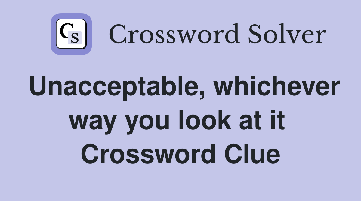 Unacceptable, whichever way you look at it  Crossword Clue