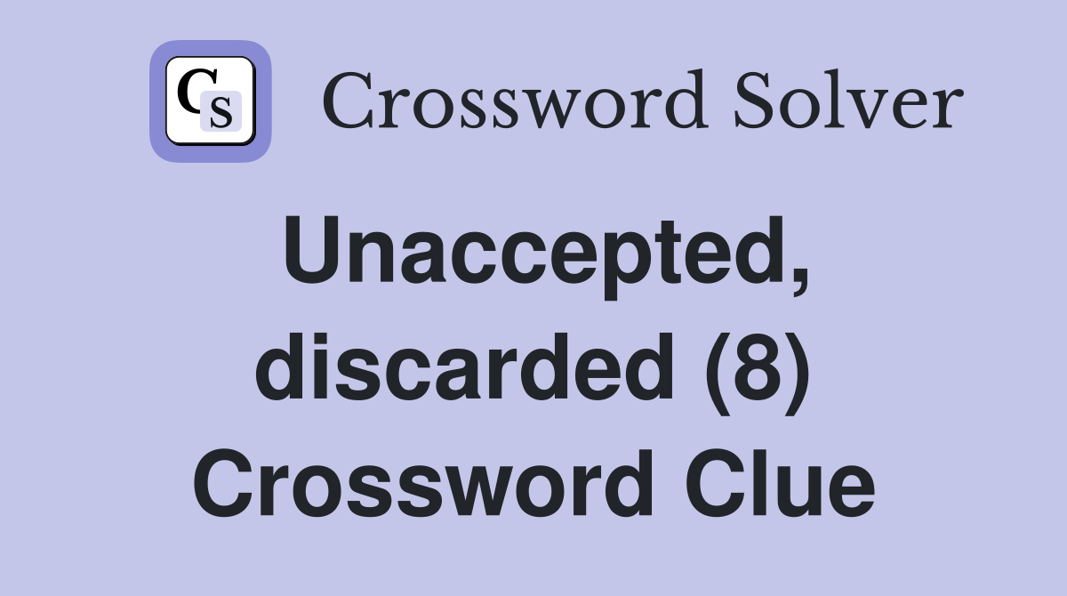 Unaccepted, discarded (8) Crossword Clue