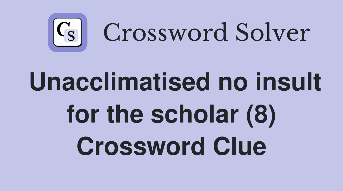 Unacclimatised no insult for the scholar (8) Crossword Clue