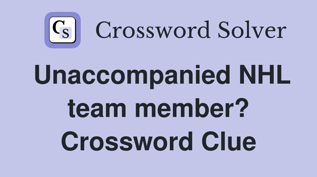 Unaccompanied NHL team member? Crossword Clue